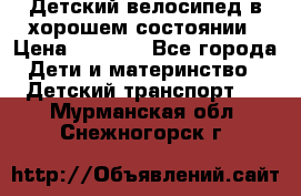 Детский велосипед в хорошем состоянии › Цена ­ 2 500 - Все города Дети и материнство » Детский транспорт   . Мурманская обл.,Снежногорск г.